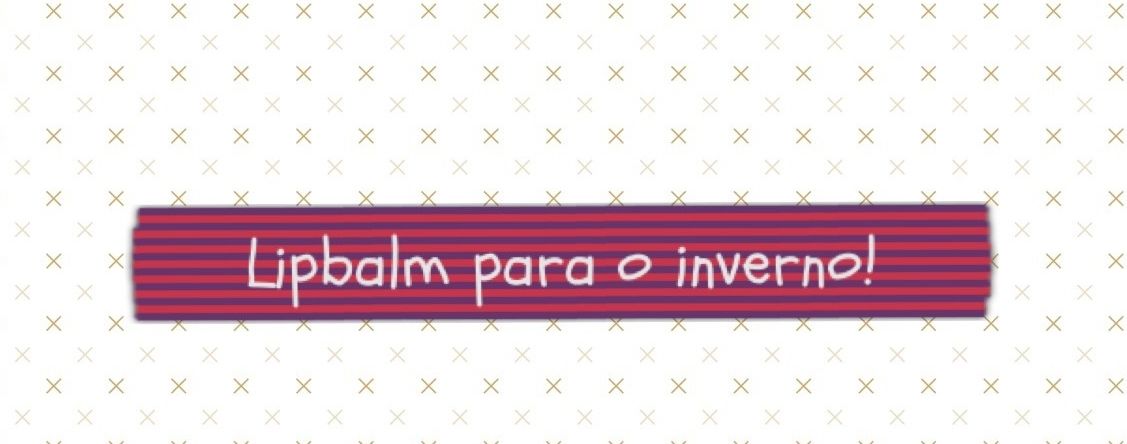lip balm para proteger os labios no inverno